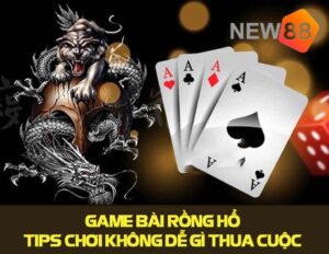 Rồng Hổ là gì? Hướng dẫn một số típ chơi game bài Rồng Hổ không dễ gì thua